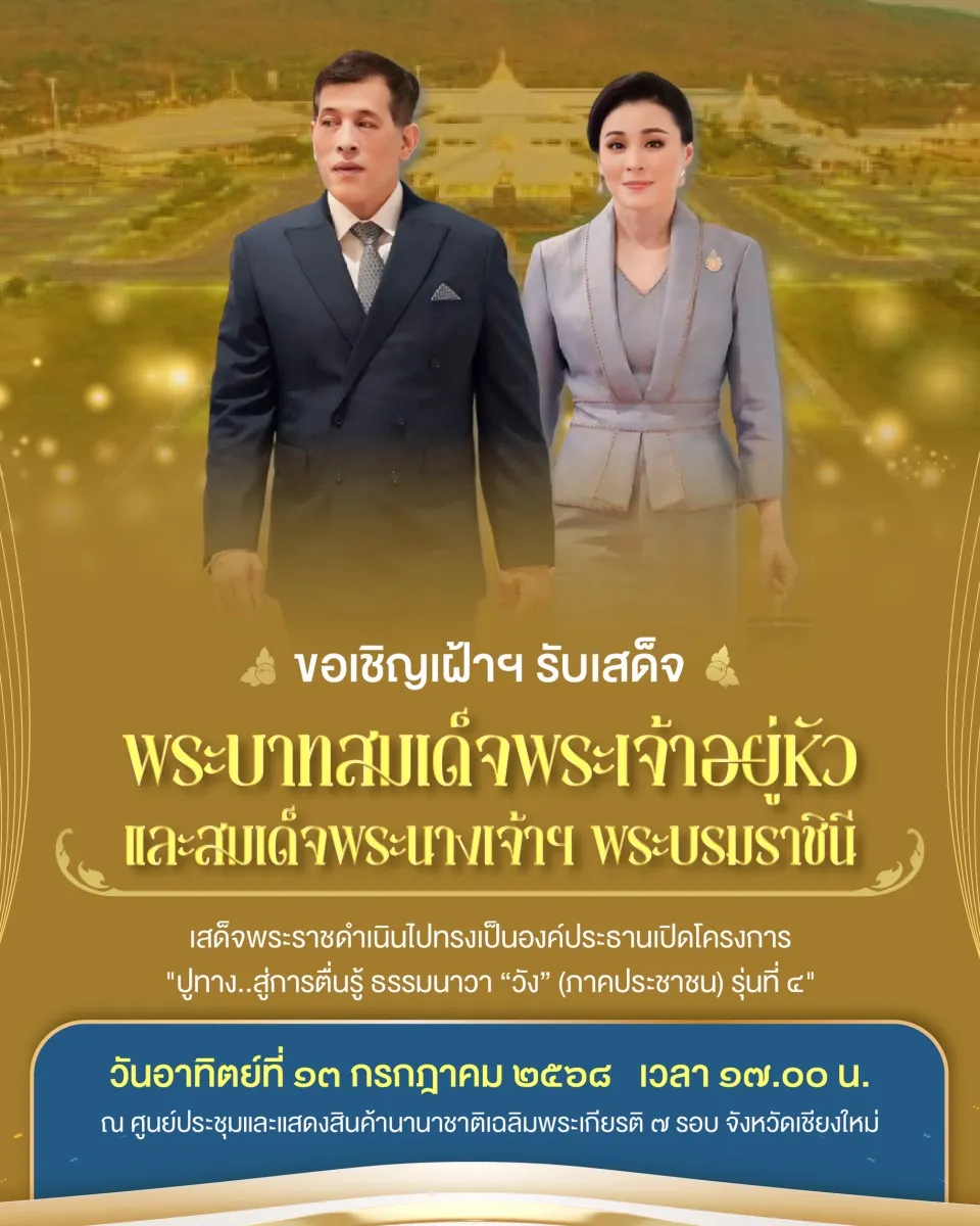 ขอเชิญเฝ้าฯ รับเสด็จพระบาทสมเด็จพระเจ้าอยู่หัว และสมเด็จพระนางเจ้าฯ พระบรมราชินี เสด็จพระราชดำเนินไปทรงเป็นองค์ประธานในโครงการ “ปูทาง...สู่การตื่นรู้ ธรรมนาวา ”วัง” (ภาคประชาชน) รุ่นที่ ๔"