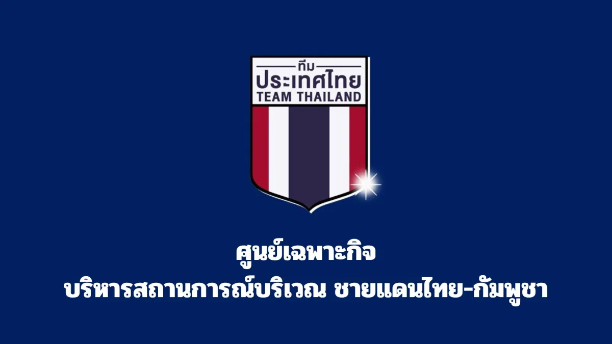 รัฐบาลย้ำวอร์รูมศูนย์เฉพาะกิจฯ ชายแดนไทย-กัมพูชา ติดตามสถานการณ์ตลอด 24 ชั่วโมง
