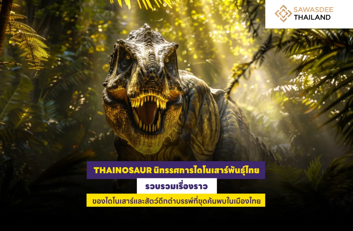 THAINOSAUR นิทรรศการไดโนเสาร์พันธุ์ไทย รวบรวมเรื่องราวของไดโนเสาร์และสัตว์ดึกดำบรรพ์ที่ขุดค้นพบในเมืองไทย