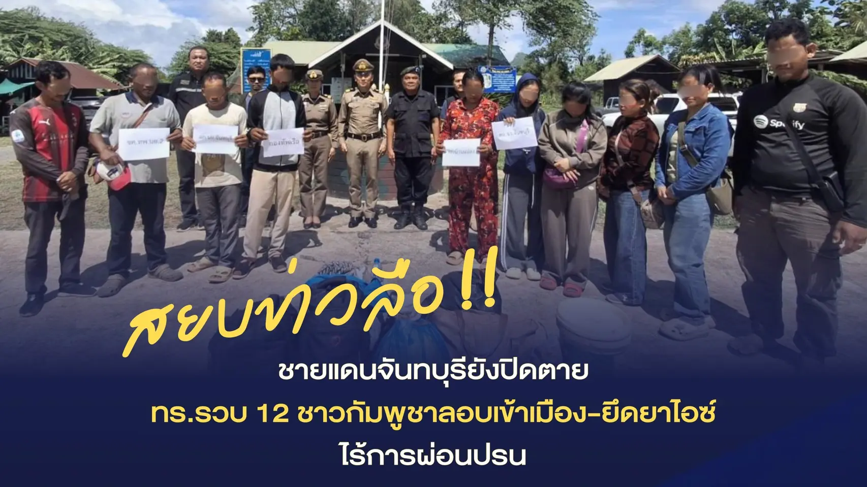 สยบข่าวลือ! ชายแดนจันทบุรียังปิดตาย ไร้การผ่อนปรน ทร.รวบ 12 ชาวกัมพูชาลอบเข้าเมือง-ยึดยาไอซ์
